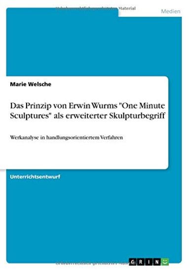 Das Prinzip von Erwin Wurms "One Minute Sculptures" als erweiterter Skulpturbegriff