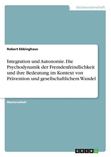 Integration und Autonomie. Die Psychodynamik der Fremdenfeindlichkeit und ihre Bedeutung im Kontext von Prävention und gesellschaftlichem Wandel