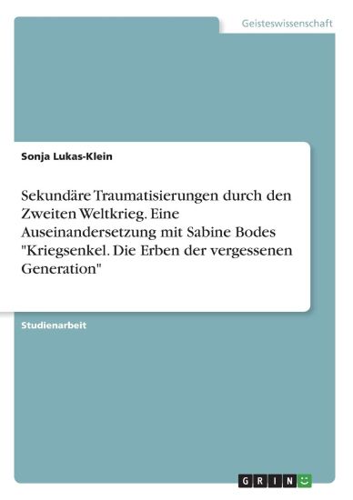 Sekundäre Traumatisierungen durch den Zweiten Weltkrieg. Eine Auseinandersetzung mit Sabine Bodes "Kriegsenkel. Die Erben der vergessenen Generation"