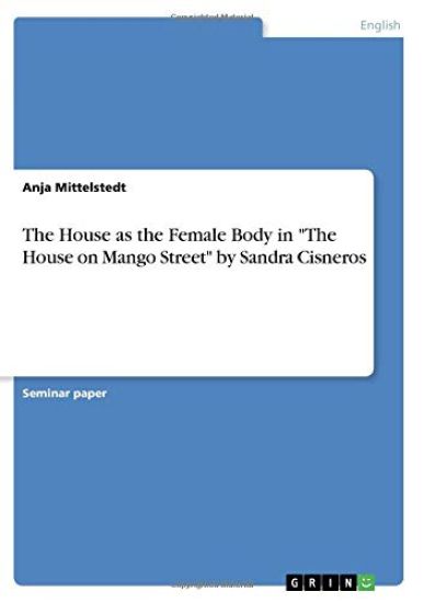 The House as the Female Body in "The House on Mango Street" by Sandra Cisneros