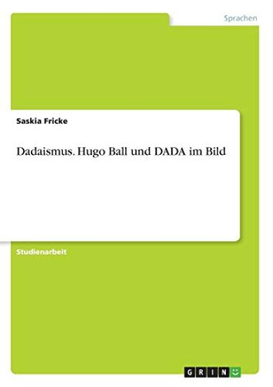 Dadaismus. Hugo Ball und DADA im Bild