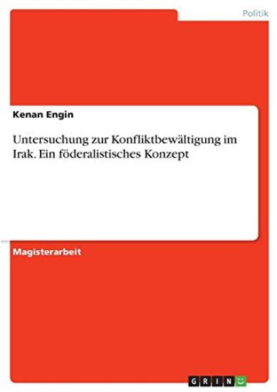 Untersuchung zur Konfliktbewältigung im Irak. Ein föderalistisches Konzept