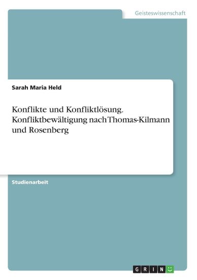 Konflikte und Konfliktlösung. Konfliktbewältigung nach Thomas-Kilmann und Rosenberg