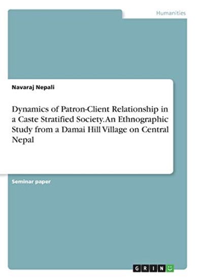 Dynamics of Patron-Client Relationship in a Caste Stratified Society. An Ethnographic Study from a Damai Hill Village on Central Nepal