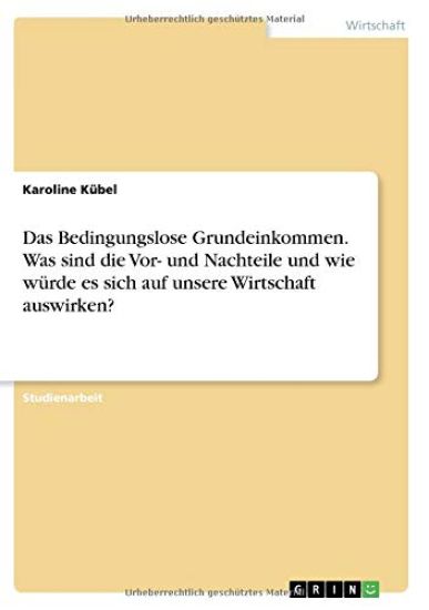 Das Bedingungslose Grundeinkommen. Was sind die Vor- und Nachteile und wie würde es sich auf unsere Wirtschaft auswirken?