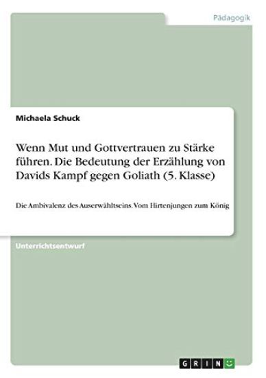 Wenn Mut und Gottvertrauen zu Stärke führen. Die Bedeutung der Erzählung von Davids Kampf gegen Goliath (5. Klasse)