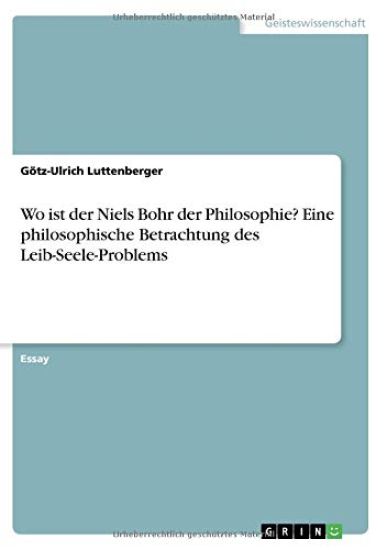Wo ist der Niels Bohr der Philosophie? Eine philosophische Betrachtung des Leib-Seele-Problems