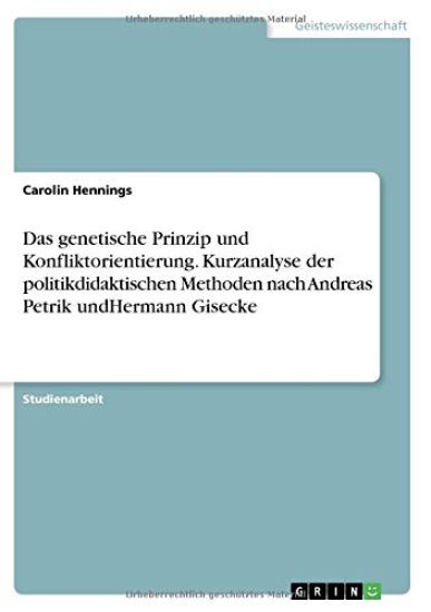Das genetische Prinzip und Konfliktorientierung. Kurzanalyse der politikdidaktischen Methoden nach Andreas Petrik undHermann Gisecke