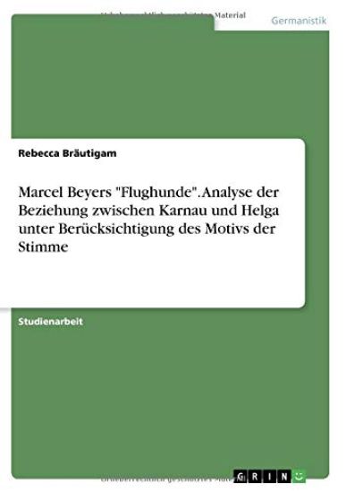 Marcel Beyers "Flughunde". Analyse der Beziehung zwischen Karnau und Helga unter Berücksichtigung des Motivs der Stimme