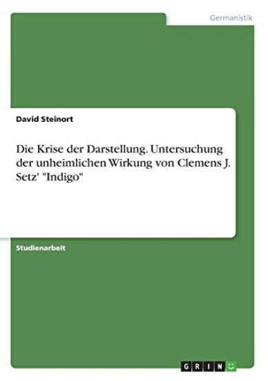 Die Krise der Darstellung. Untersuchung der unheimlichen Wirkung von Clemens J. Setz' "Indigo"