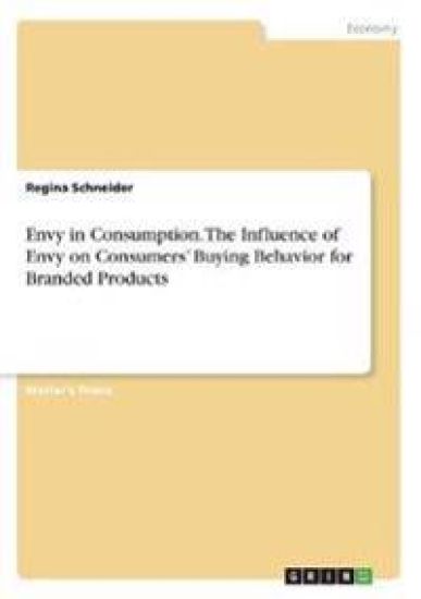 Envy in Consumption. The Influence of Envy on Consumers' Buying Behavior for Branded Products