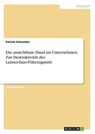 Die unsichtbare Hand im Unternehmen. Zur Destruktivität des Laissez-faire-Führungsstils