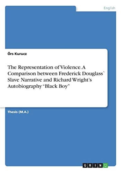 The Representation of Violence. A Comparison between Frederick Douglass` Slave Narrative and Richard Wright's Autobiography "Black Boy"
