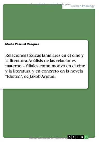 Relaciones tóxicas familiares en el cine y la literatura. Análisis de las relaciones materno - filiales como motivo en el cine y la literatura, y en concreto en la novela "Idioten", de Jakob Arjouni