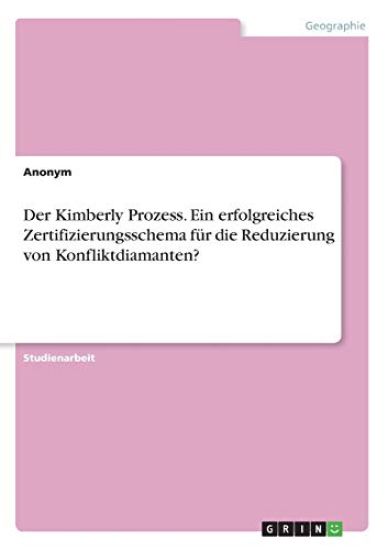 Der Kimberly Prozess. Ein erfolgreiches Zertifizierungsschema für die Reduzierung von Konfliktdiamanten?