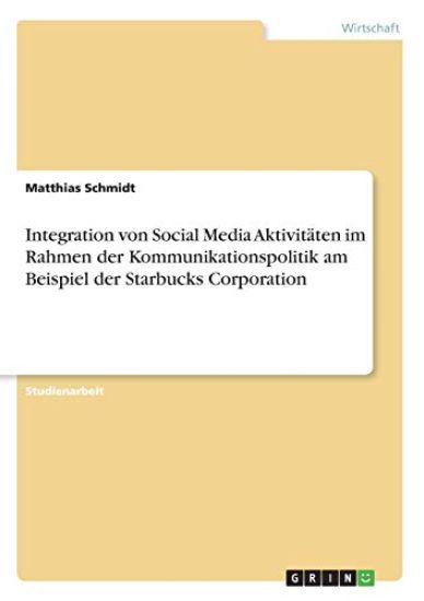 Integration von Social Media Aktivitäten im Rahmen der Kommunikationspolitik am Beispiel der Starbucks Corporation