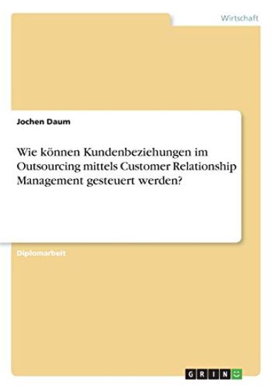 Wie können Kundenbeziehungen im Outsourcing mittels Customer Relationship Management gesteuert werden?
