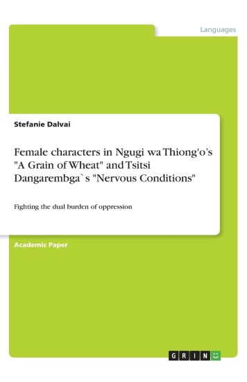 Female characters in Ngugi wa Thiong'o's "A Grain of Wheat" and Tsitsi Dangarembga`s "Nervous Conditions"