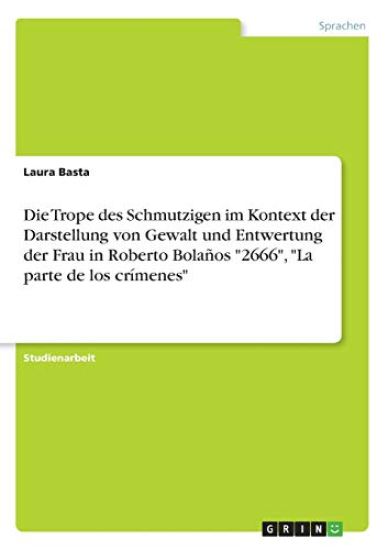 Die Trope des Schmutzigen im Kontext der Darstellung von Gewalt und Entwertungder Frau in Roberto Bolaños "2666", "La parte de los crímenes"