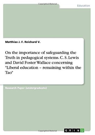 On the importance of safeguarding the Truth in pedagogical systems. C. S. Lewis and David Foster Wallace concerning "Liberal education - remaining within the Tao"