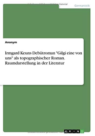 Irmgard Keuns Debütroman "Gilgi eine von uns" als topographischer Roman. Raumdarstellung in der Literatur