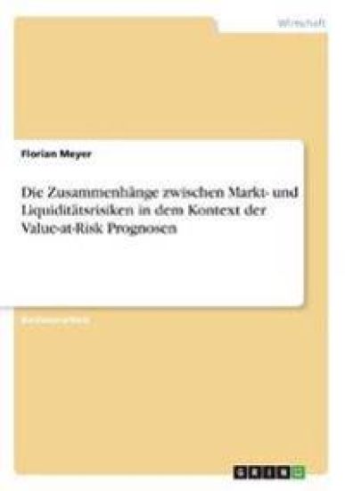 Die Zusammenhänge zwischen Markt- und Liquiditätsrisiken in dem Kontext der Value-at-Risk Prognosen