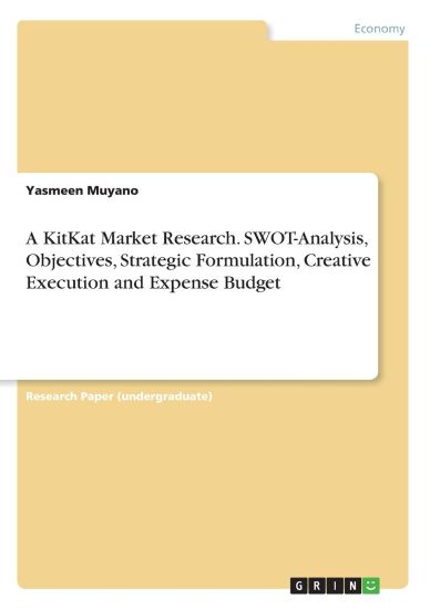 A KitKat Market Research. SWOT-Analysis, Objectives, Strategic Formulation, Creative Execution and Expense Budget