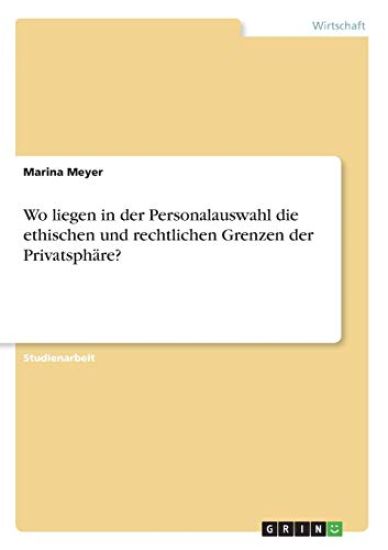 Wo liegen in der Personalauswahl die ethischen und rechtlichen Grenzen der Privatsphäre?