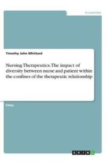 Nursing Therapeutics. The impact of diversity between nurse and patient within the confines of the therapeutic relationship