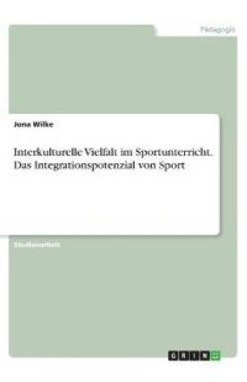Interkulturelle Vielfalt im Sportunterricht. Das Integrationspotenzial von Sport