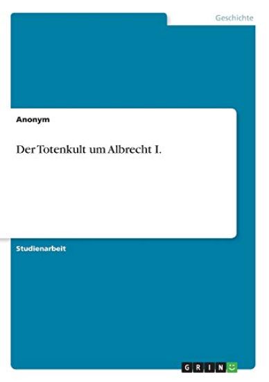 Der Totenkult um Albrecht I.