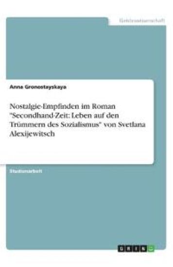Nostalgie-Empfinden im Roman "Secondhand-Zeit: Leben auf den Trümmern des Sozialismus" von Svetlana Alexijewitsch