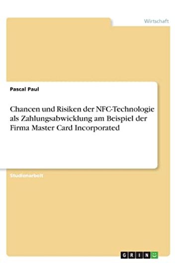 Chancen und Risiken der NFC-Technologie als Zahlungsabwicklung am Beispiel der Firma Master Card Incorporated