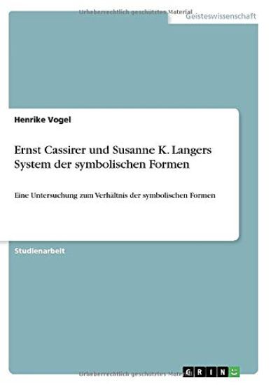 Ernst Cassirer und Susanne K. Langers System der symbolischen Formen