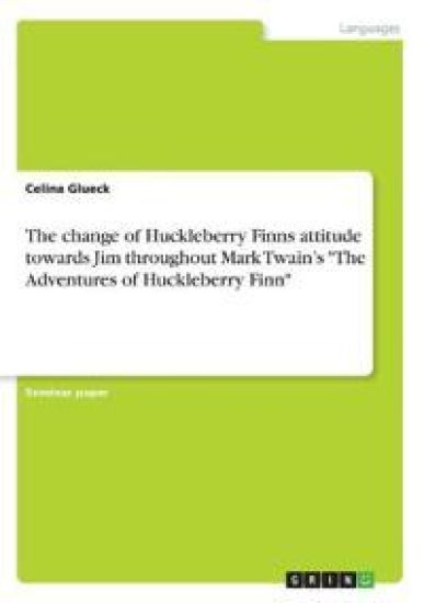 The change of Huckleberry Finns attitude towards Jim throughout Mark Twain's "The Adventures of Huckleberry Finn"