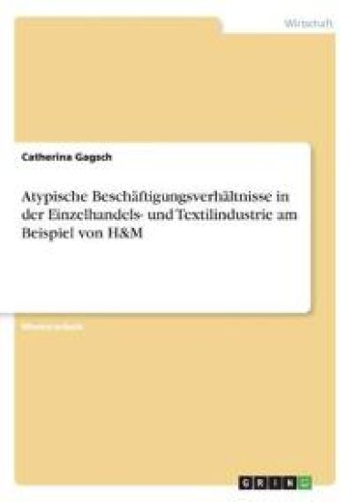 Atypische Beschäftigungsverhältnisse in der Einzelhandels- und Textilindustrie am Beispiel von H&M