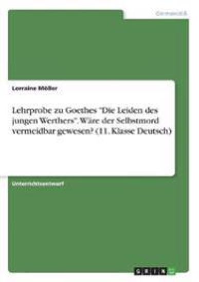 Lehrprobe zu Goethes "Die Leiden des jungen Werthers". Wäre der Selbstmord vermeidbar gewesen? (11. Klasse Deutsch)
