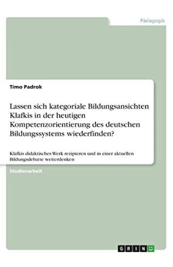 Lassen sich kategoriale Bildungsansichten Klafkis in der heutigen Kompetenzorientierung des deutschen Bildungssystems wiederfinden?