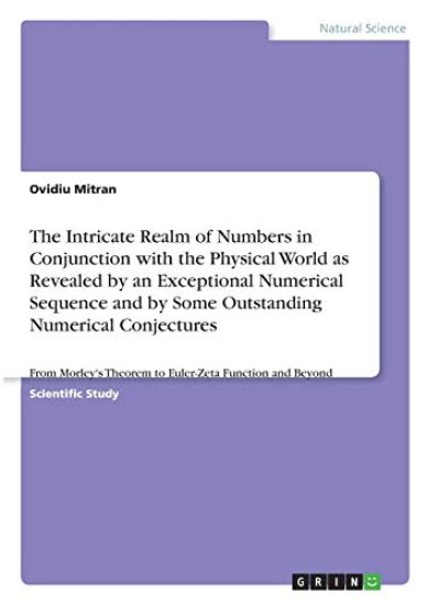 The Intricate Realm of Numbers in Conjunction with the Physical World as Revealed by an Exceptional Numerical Sequence and by Some Outstanding Numerical Conjectures