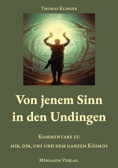 Von jenem Sinn in den Undingen: Kommentare zu mir, dir, uns und dem ganzen Kósmos