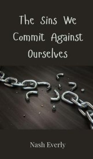 The Sins We Commit Against Ourselves