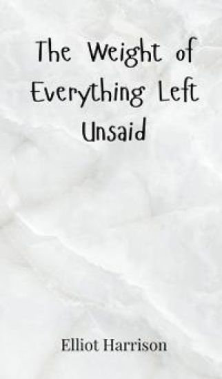 The Weight of Everything Left Unsaid