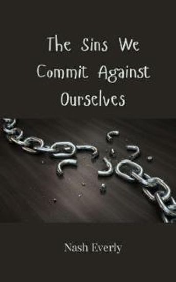 The Sins We Commit Against Ourselves