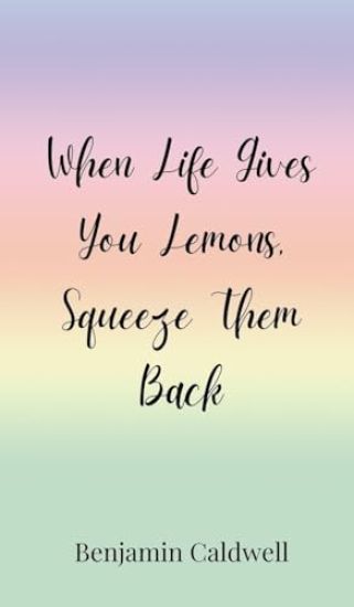 When Life Gives You Lemons, Squeeze Them Back