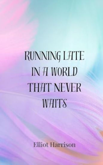 Running Late in a World That Never Waits