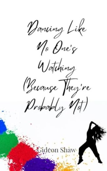 Dancing Like No One's Watching (Because They're Probably Not)