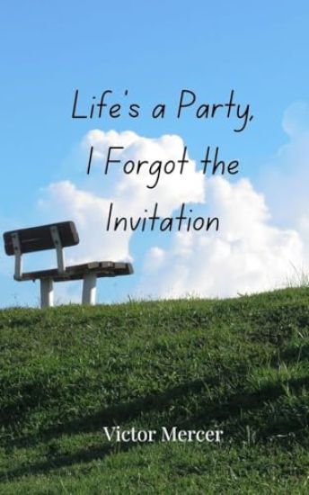 Life's a Party, I Forgot the Invitation