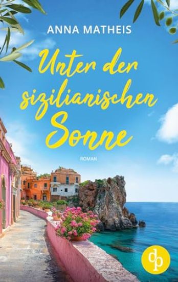 Unter der sizilianischen Sonne Ein romantischer Second Chance Roman über das Leben, die Liebe und italienische Köstlichkeiten