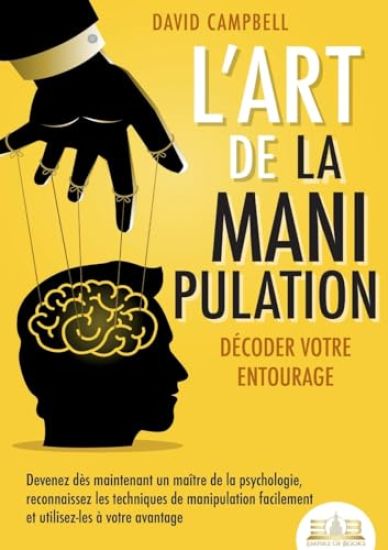 L'art de la manipulation - Décoder votre entourage
