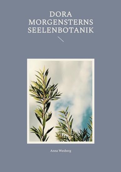 Dora Morgensterns Seelenbotanik